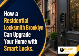 How a Residential Locksmith Brooklyn Can Upgrade Your Home with Smart Locks